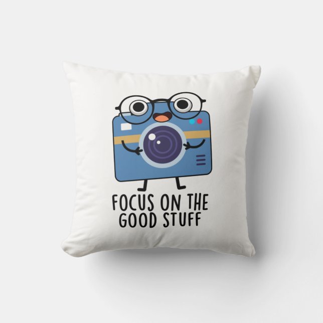 Focus On The Good Stuff Positive Camera Pun  Throw Pillow (Front)