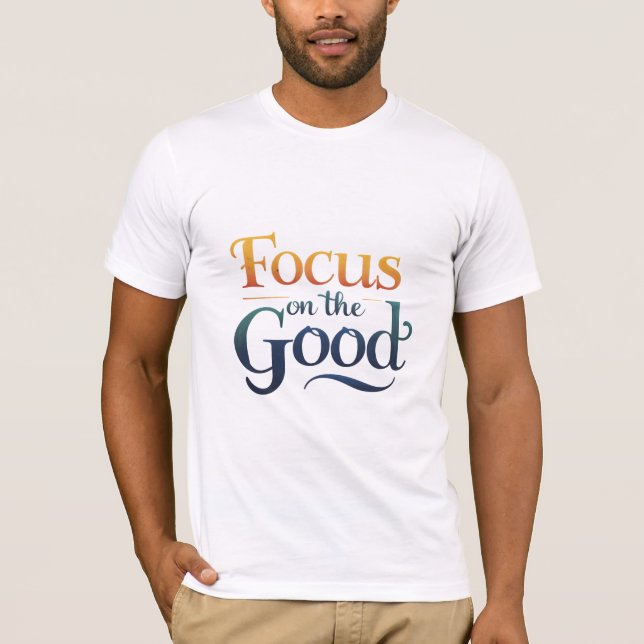 Focus on the Good T-Shirt (Front)