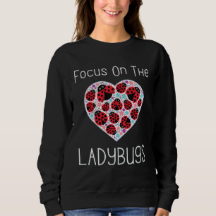 Focus On The Ladybugs Heart Love Ladybug Motivatio Sweatshirt
