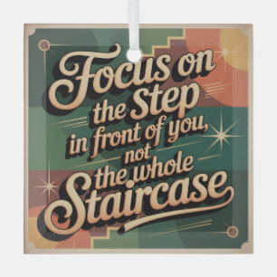 Focus On The Step In Front Of You Glass Ornament