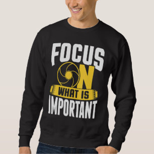 Focus On What Is Important Photographer Camera 1 Sweatshirt