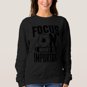 Focus On What Is Important Photographer Camera  2 Sweatshirt