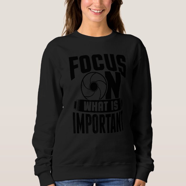 Focus On What Is Important Photographer Camera  2 Sweatshirt (Front)