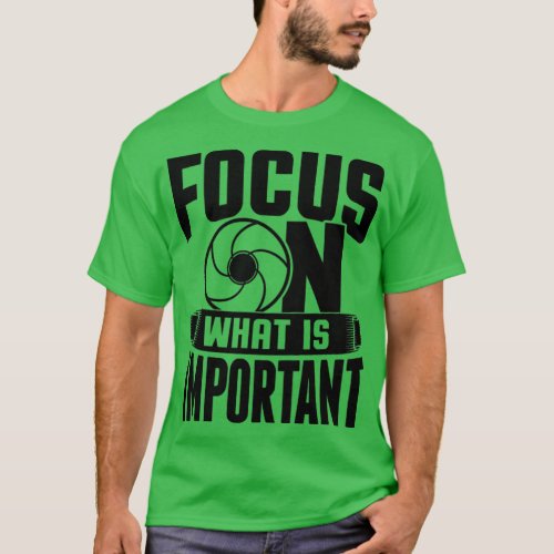 Focus On What Is Important Photographer Camera T_Shirt