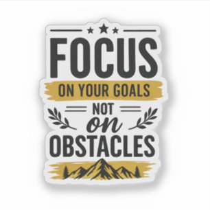 Focus On Your Goals Not On Obstacles Motivational Sticker