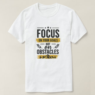 Focus On Your Goals Not On Obstacles Motivational  T-Shirt
