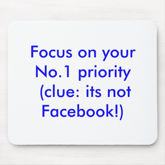 Focus on your No.1 priority (clue: not Facebook) Mouse Pad (Front)