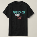 FOCUS ON YOURSELF T-Shirt