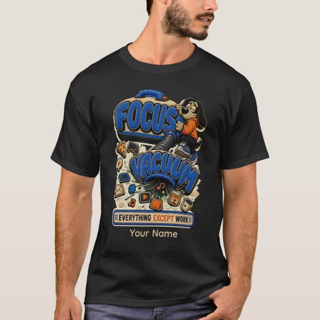 Focus Vacuum Everything Except Work Personalized  T-Shirt (Front)
