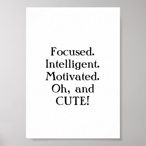 Focused Intelligent Motivated Oh and cute  Poster