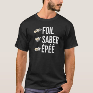 Foil Saber Epee Fencing Sabre Sword Fencer Fightin T-Shirt