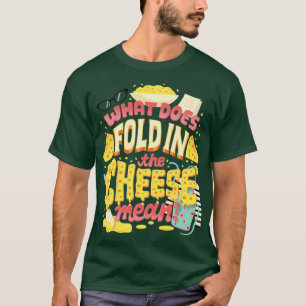 Fold in the cheese T-Shirt