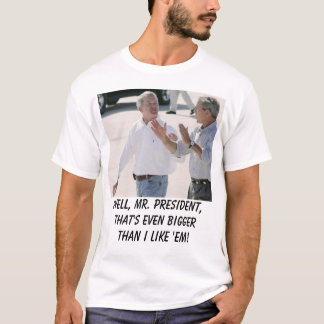 foley2, Well, Mr. President, that's even bigger... T-Shirt