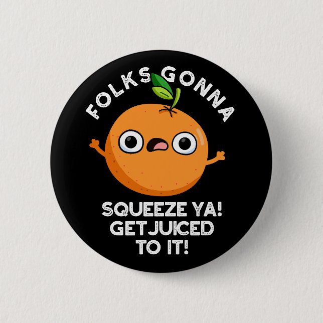 Folks Gonna Squeeze Ya Get Juiced To It Funny Pun  Button (Front)