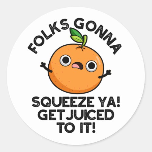 Folks Gonna Squeeze Ya Get Juiced To It Funny Pun Classic Round Sticker