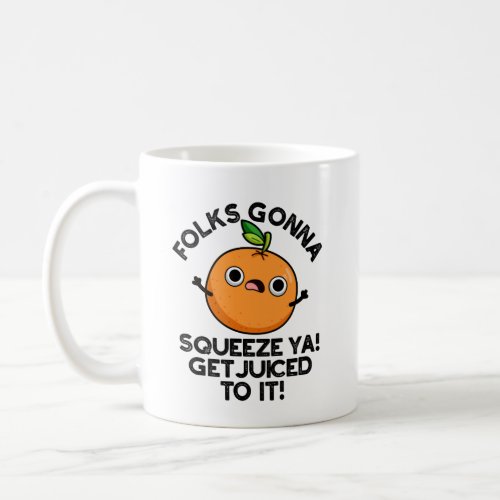 Folks Gonna Squeeze Ya Get Juiced To It Funny Pun  Coffee Mug