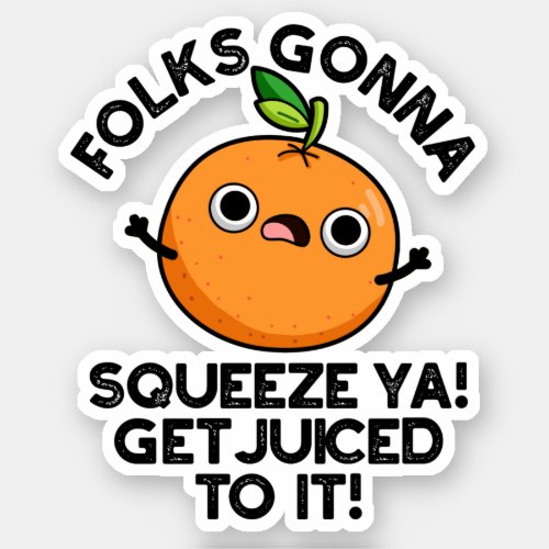 Folks Gonna Squeeze Ya Get Juiced To It Funny Pun Sticker