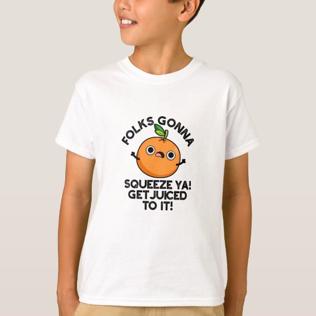 Folks Gonna Squeeze Ya Get Juiced To It Funny Pun  T-Shirt (Front)