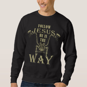 Follow Jesus He is the Way Christian Motorcycle  T Sweatshirt