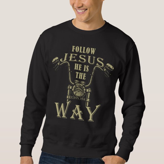 Follow Jesus He is the Way Christian Motorcycle  T Sweatshirt (Front)