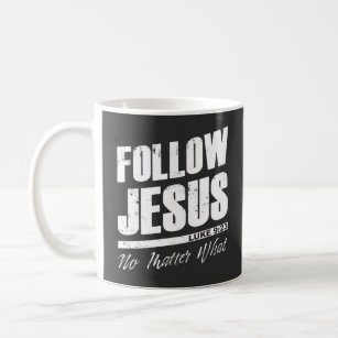 https://rlv.zcache.com/follow_jesus_no_matter_what_men_s_christian_fait_coffee_mug-rc58f9bd695184d5fa801061bf1eb8ee8_x7jg9_8byvr_307.jpg