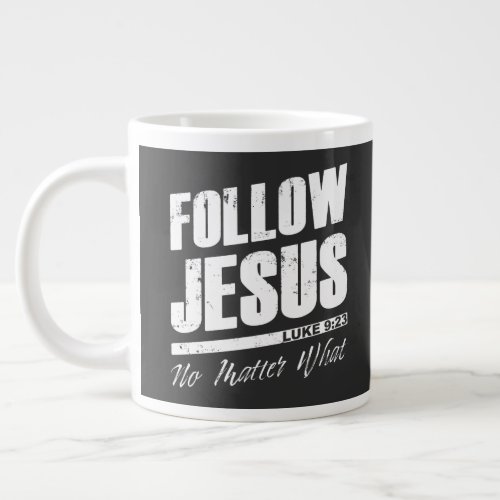 Follow Jesus No Matter What Mens Christian Faith  Giant Coffee Mug