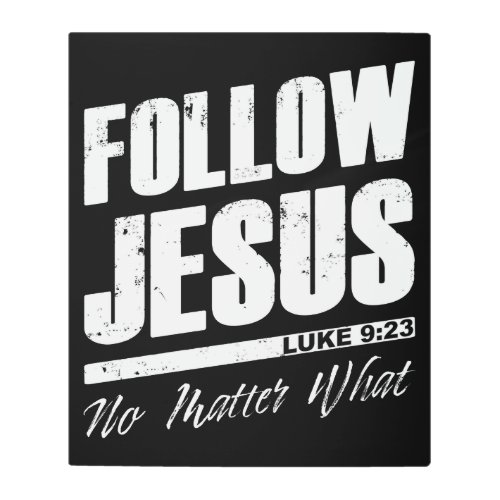 Follow Jesus No Matter What Mens Christian Faith Metal Print
