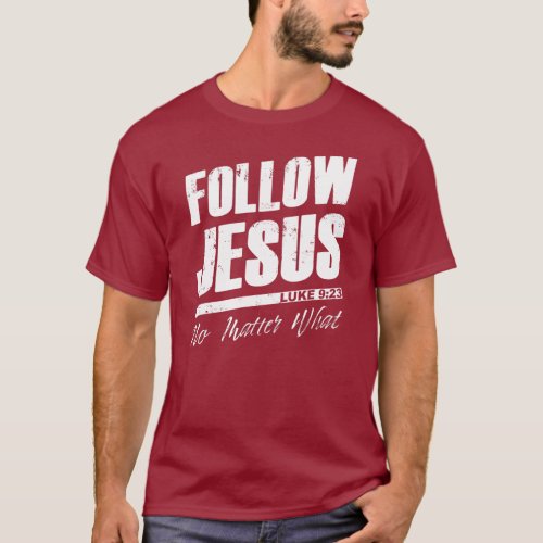 Follow Jesus No Matter What Mens Christian Faith  T_Shirt