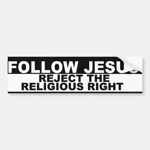 Follow Jesus _ Reject The Religious Right Bumper Bumper Sticker