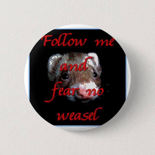 Follow me and fear no weasel pinback button (Front)
