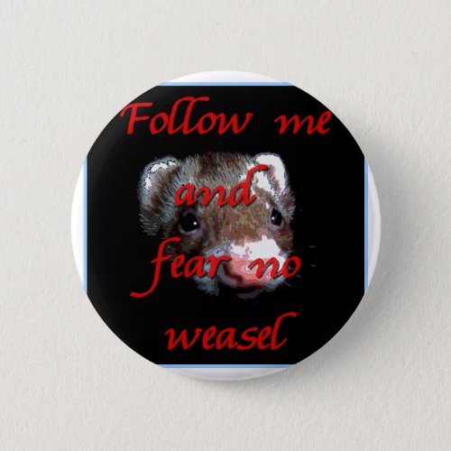 Follow me and fear no weasel pinback button