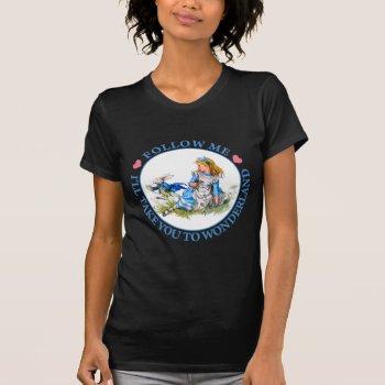 Follow Me  I'll Take You To Wonderland - Alice T-shirt by All_Around_Alice at Zazzle
