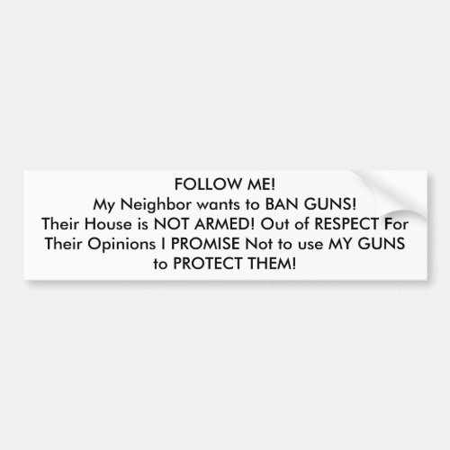FOLLOW ME My Neighbor wants to BAN GUNS Bumper Sticker