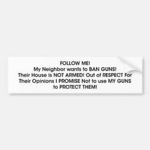 FOLLOW ME! My Neighbor wants to BAN GUNS! Neighbor Bumper Sticker