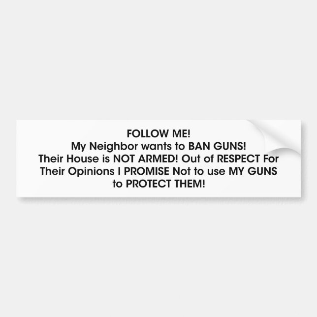 FOLLOW ME! My Neighbor wants to BAN GUNS! Neighbor Bumper Sticker (Front)