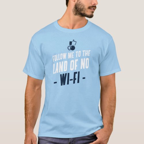 Follow Me To The Land Of No Wi_Fi T_Shirt