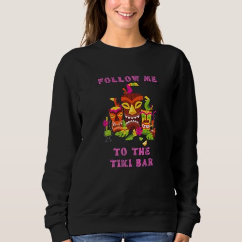 Follow Me To The Tiki Bar Sweatshirt