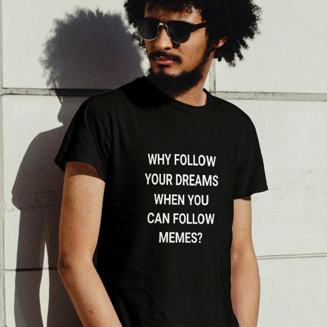 Follow Memes, Not Dreams - funny T-Shirt (Creator Uploaded)