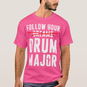 Follow Your Dreams Drum Major Funny Marching Band T-Shirt