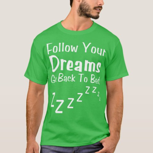 Follow Your Dreams Go Back To Bed T_Shirt