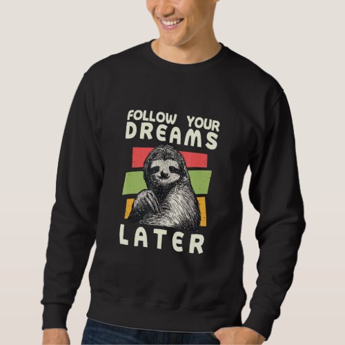 Follow Your Dreams Later Sloth Sloth Humor Sweatshirt