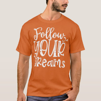 Follow Your Dreams Motivational Quotes 2 T-Shirt