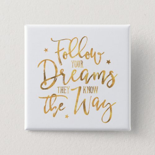 Follow Your Dreams They Know The Way Faux Gold Pinback Button