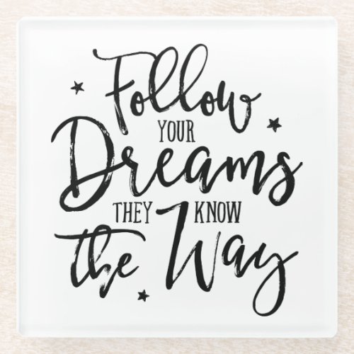 Follow Your Dreams They Know The Way Glass Coaster