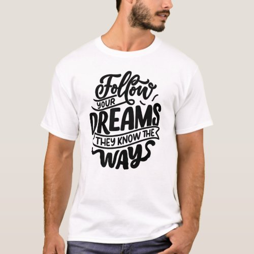 Follow Your Dreams They Know the Way T_Shirt