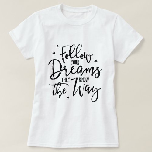 Follow Your Dreams They Know The Way T_Shirt