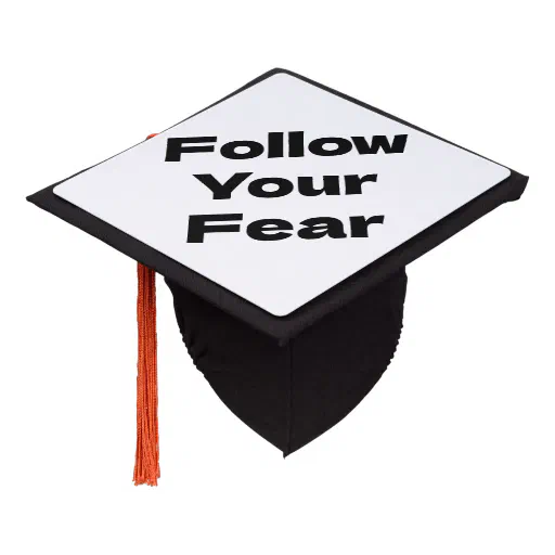 Follow Your Fear,  inspirational graduation quotes Graduation Cap Topper