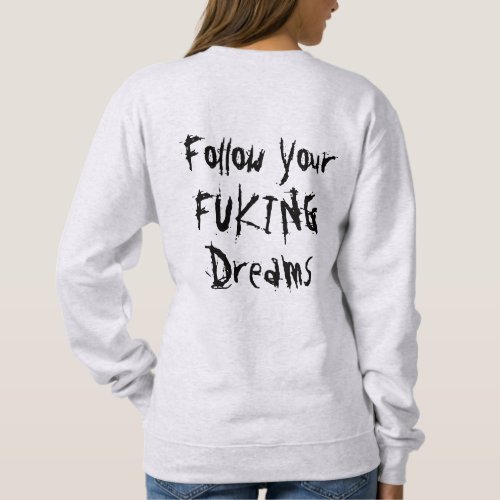 follow your fuking dreams cool funny cute design sweatshirt