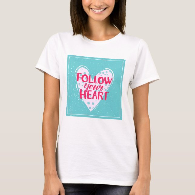 Follow Your Heart 2 T-Shirt (Front)