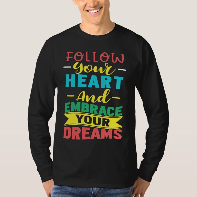 Follow Your Heart and Embrace Your Dreams Positive T-Shirt (Front)